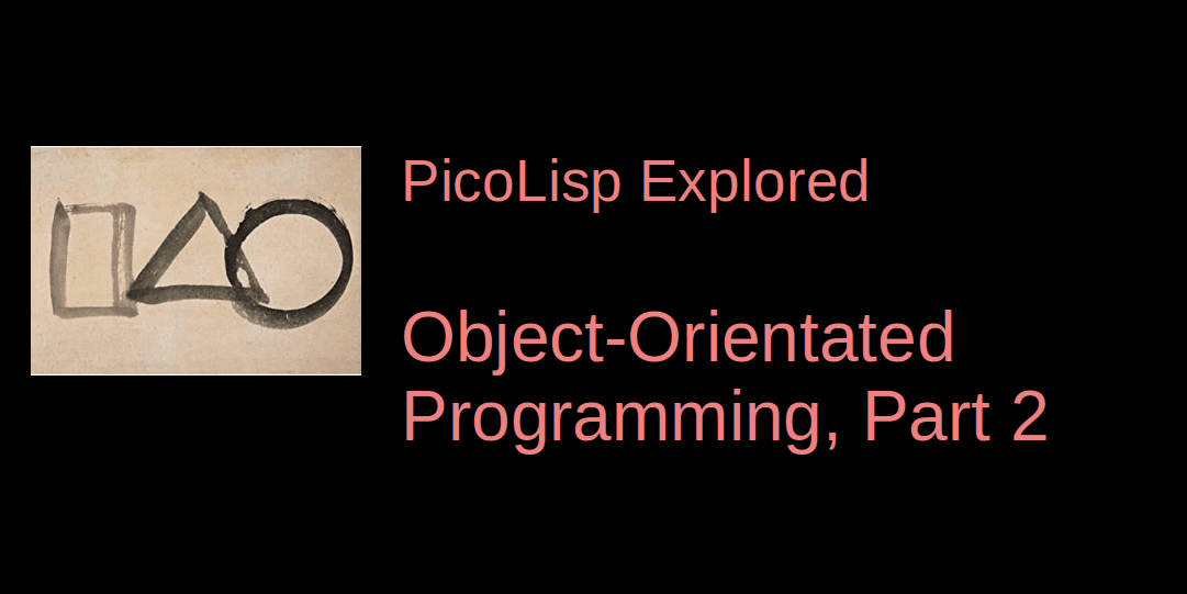 PicoLisp Explored: Object-Oriented Programming, Part 2