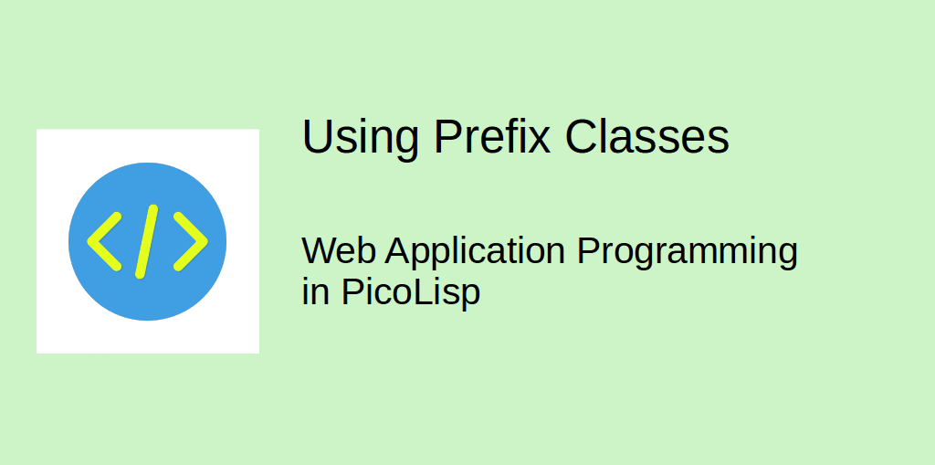 Web Application Programming in PicoLisp: Prefix Classes
