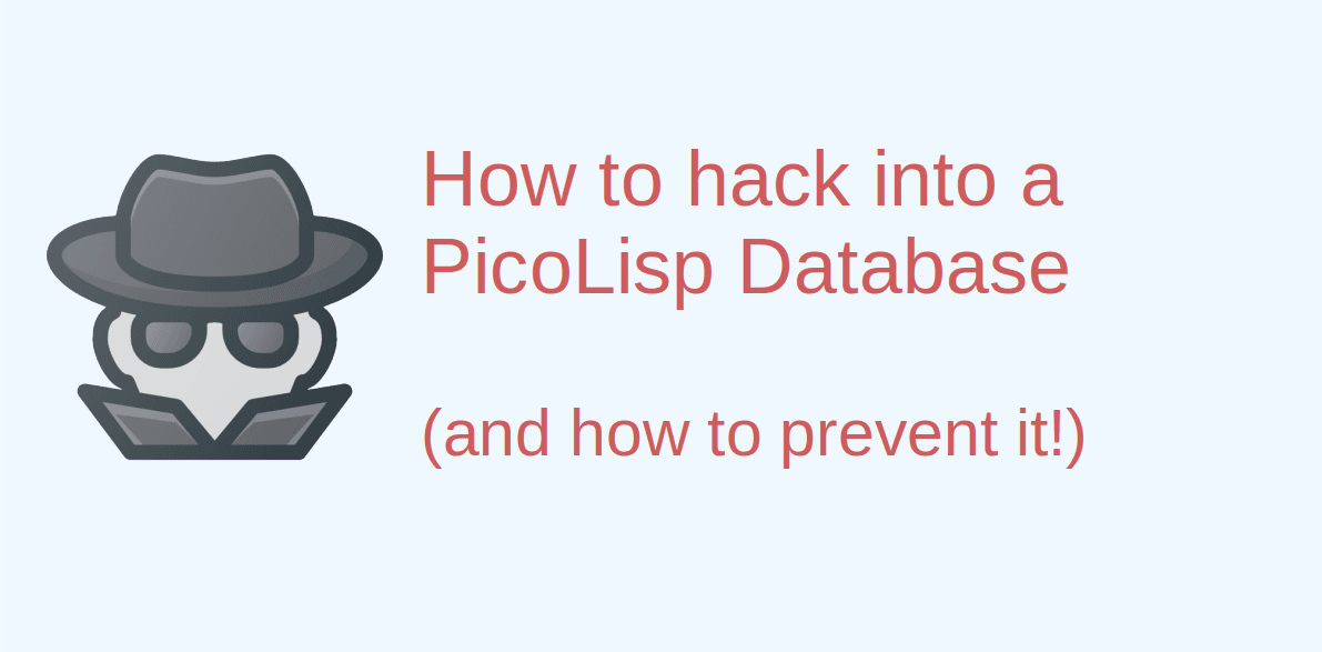 How to hack into the PicoLisp Database (and how to prevent it!)