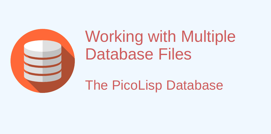 PicoLisp Explored: Working with multiple database files