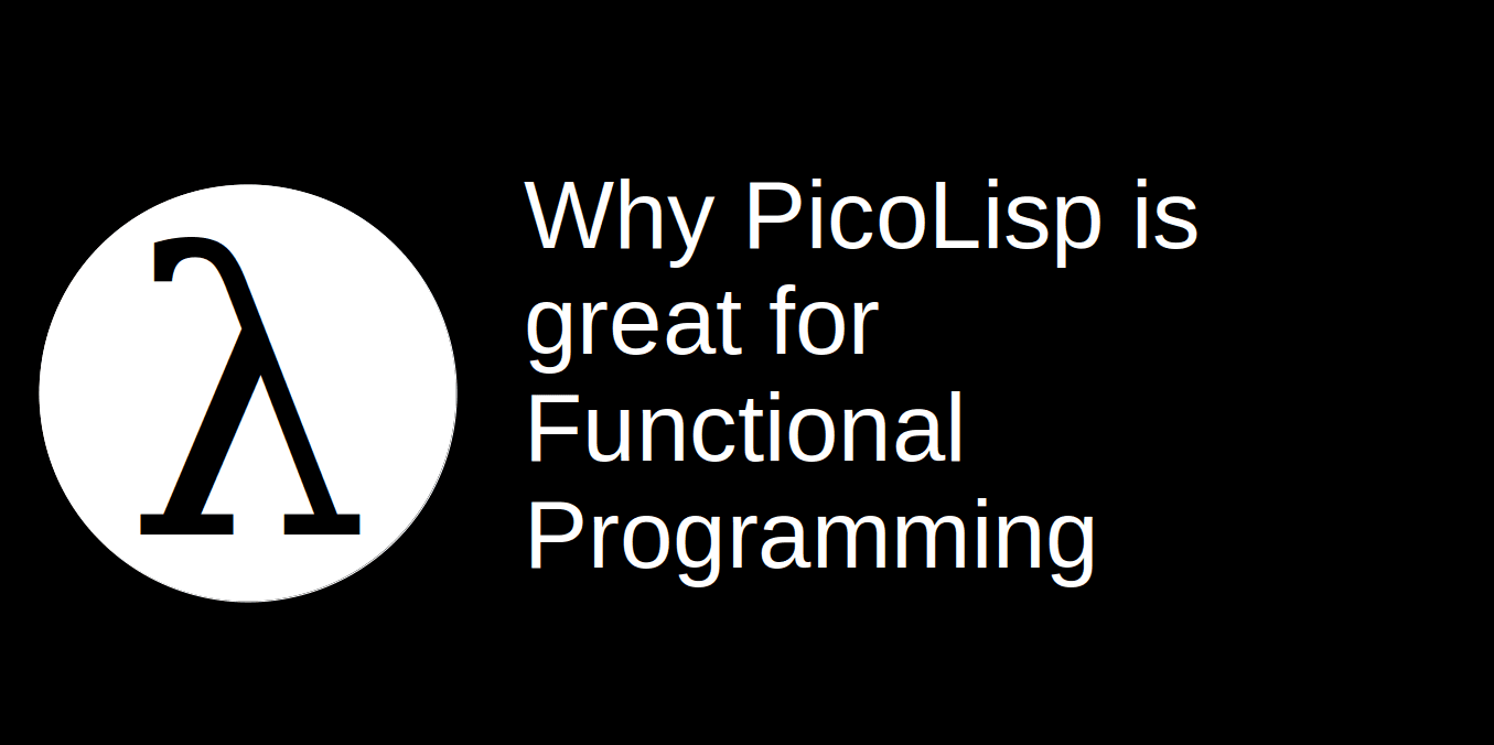 Why PicoLisp is great for Functional Programming