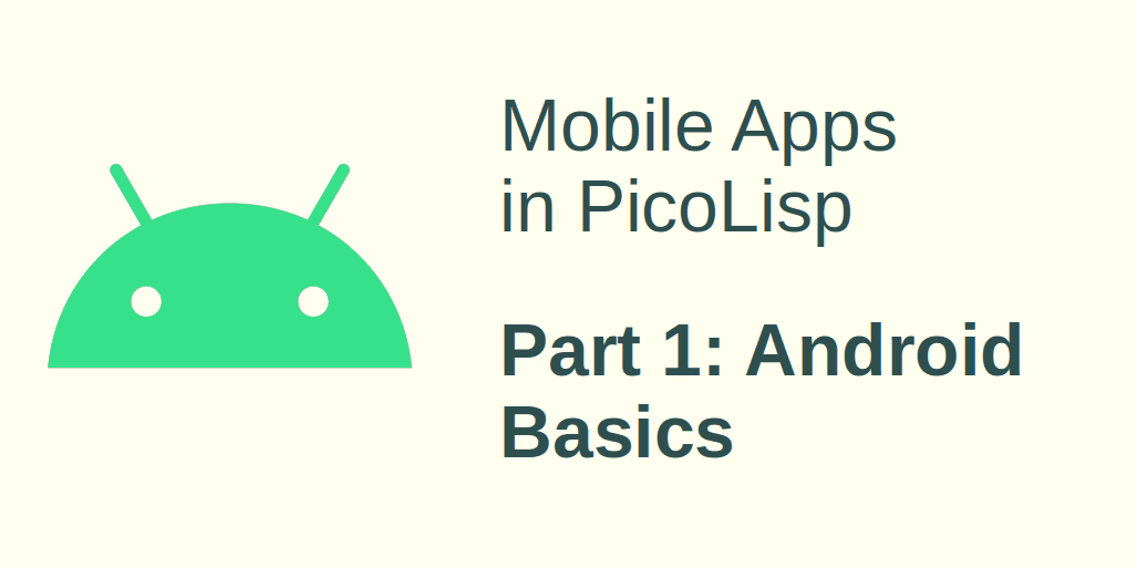 Mobile App Development in PicoLisp - I: Android Basics