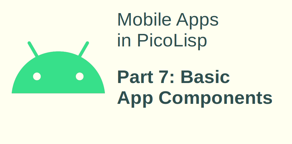 Mobile App Development in PicoLisp - VII:  Basic App Components